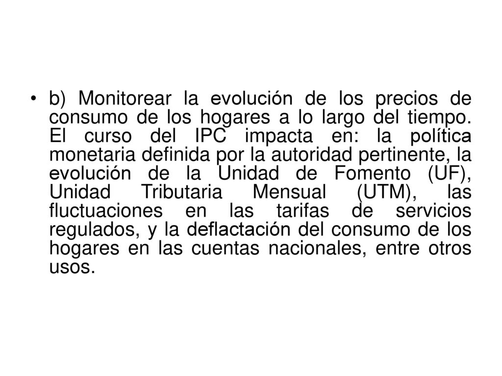 b) Monitorear la evolución de los precios de consumo de los hogares a lo largo del tiempo.