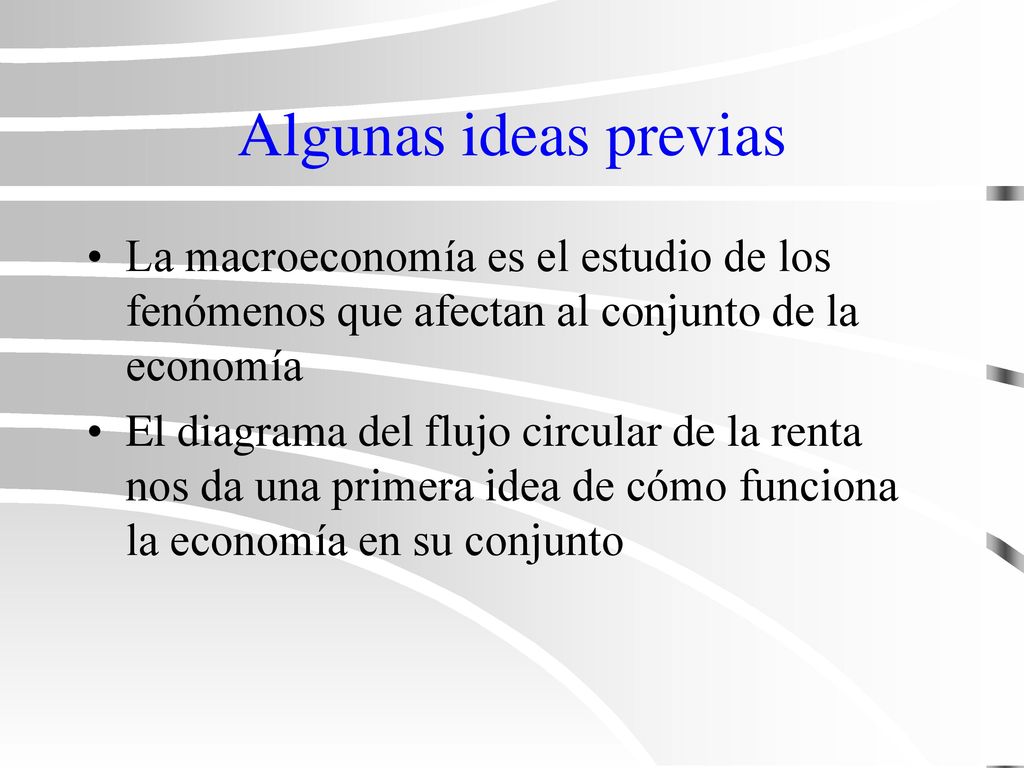Algunas ideas previas La macroeconomía es el estudio de los fenómenos que afectan al conjunto de la economía.