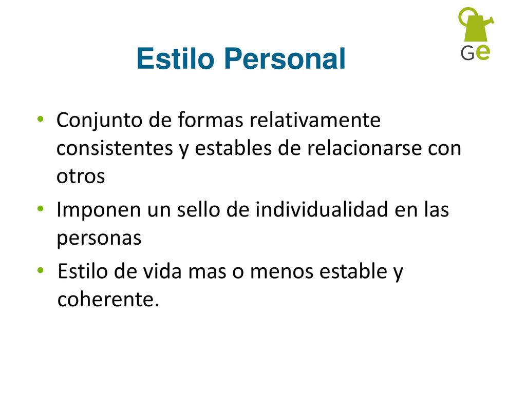 Estilo Personal Conjunto de formas relativamente consistentes y estables de relacionarse con otros.