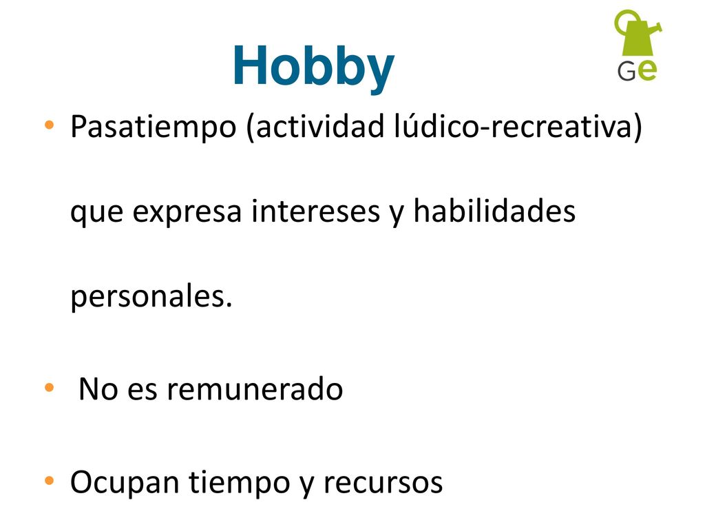 Hobby Pasatiempo (actividad lúdico-recreativa) que expresa intereses y habilidades personales. No es remunerado.