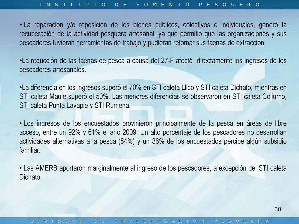 La reparación y/o reposición de los bienes públicos, colectivos e individuales, generó la recuperación de la actividad pesquera artesanal, ya que permitió que las organizaciones y sus pescadores tuvieran herramientas de trabajo y pudieran retomar sus faenas de extracción.
