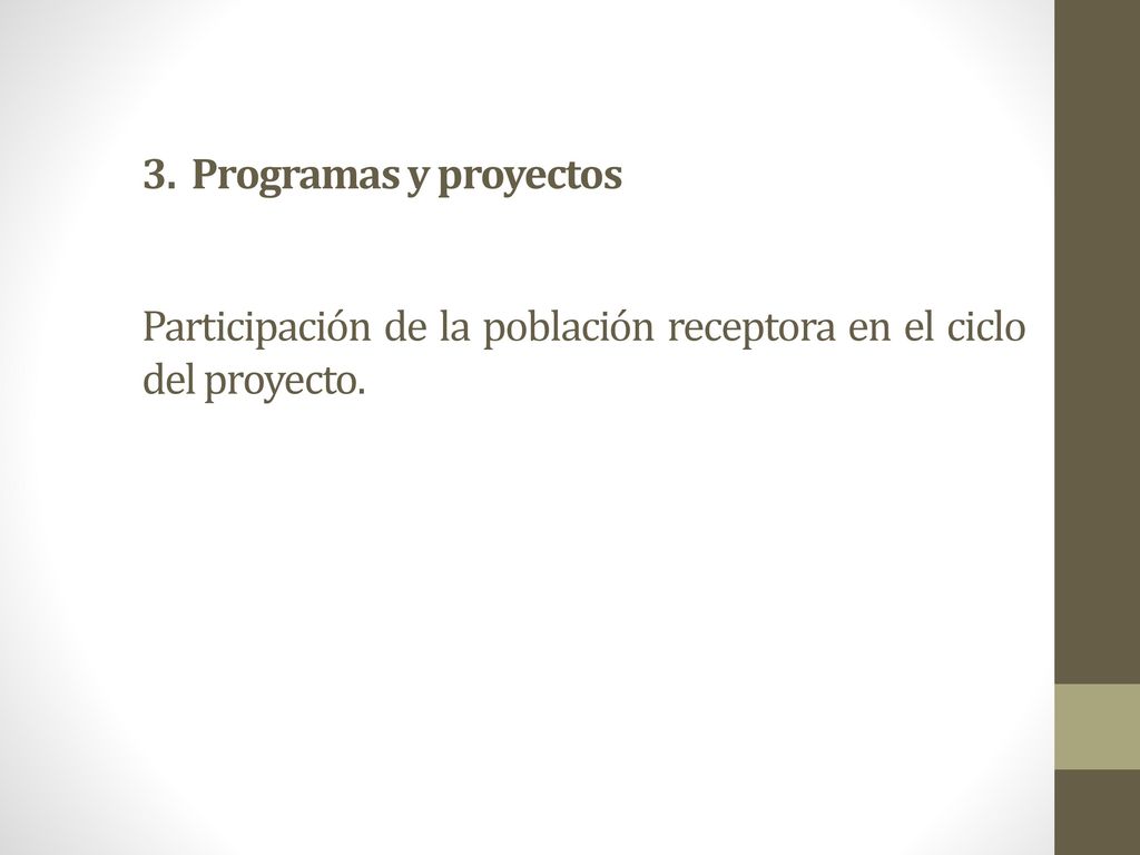 3. Programas y proyectos Participación de la población receptora en el ciclo del proyecto.
