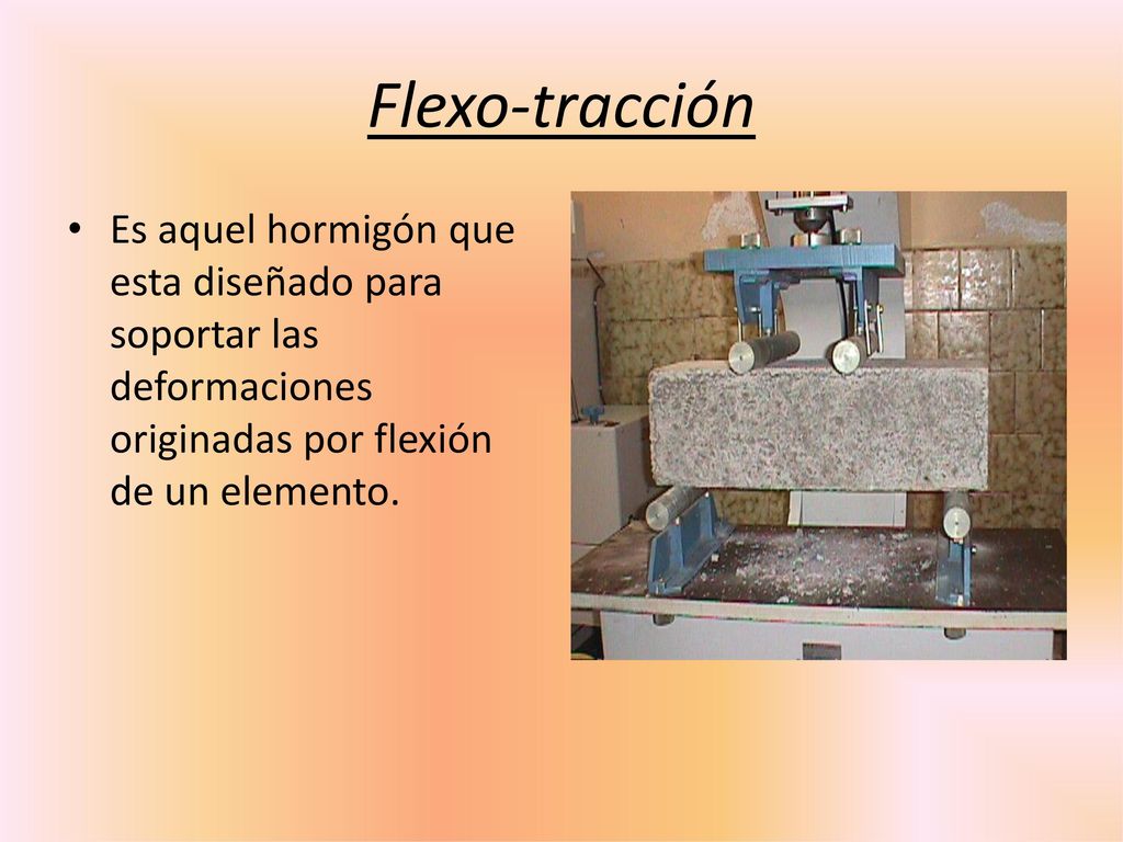 Flexo-tracción Es aquel hormigón que esta diseñado para soportar las deformaciones originadas por flexión de un elemento.