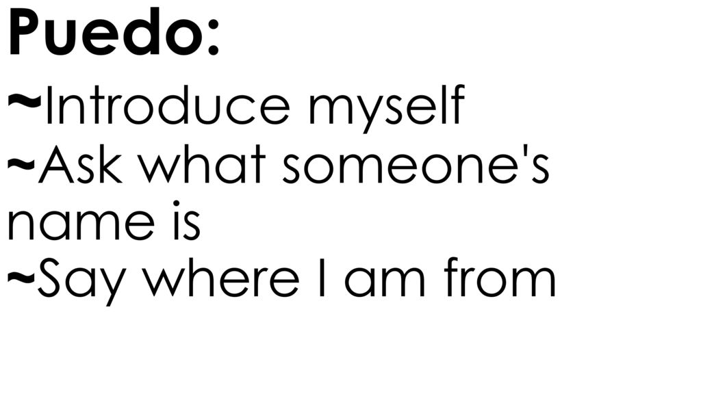Puedo: ~Introduce myself ~Ask what someone s name is ~Say where I am from