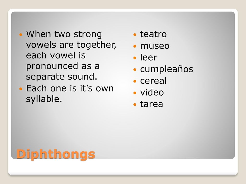 When two strong vowels are together, each vowel is pronounced as a separate sound.
