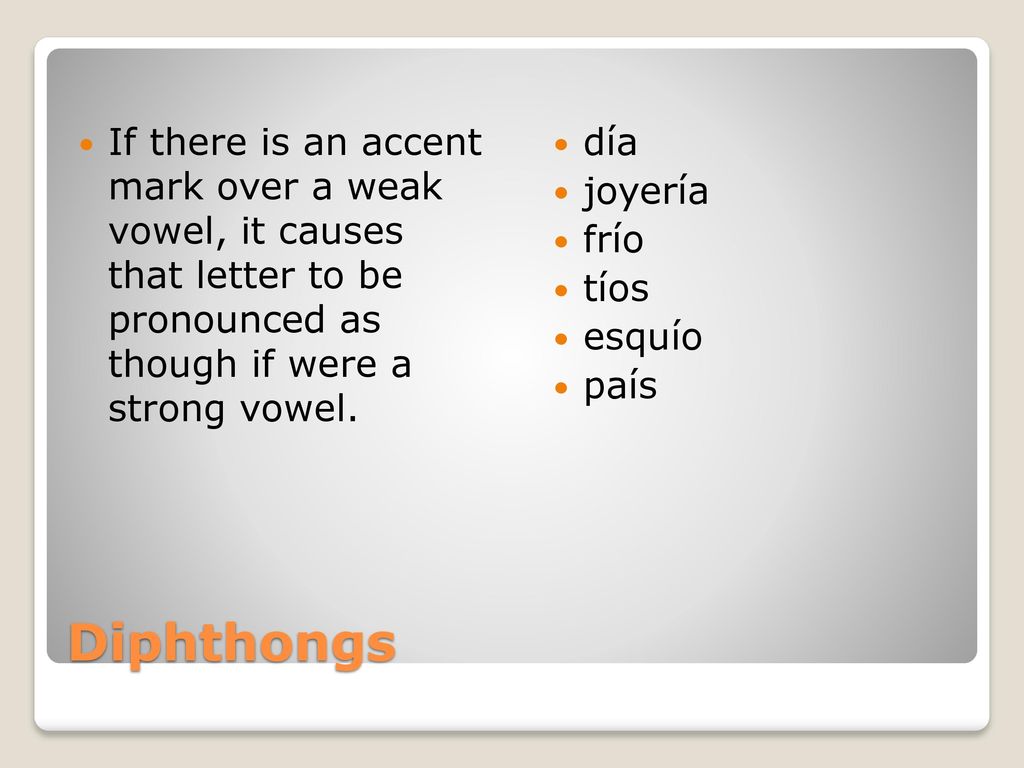 If there is an accent mark over a weak vowel, it causes that letter to be pronounced as though if were a strong vowel.