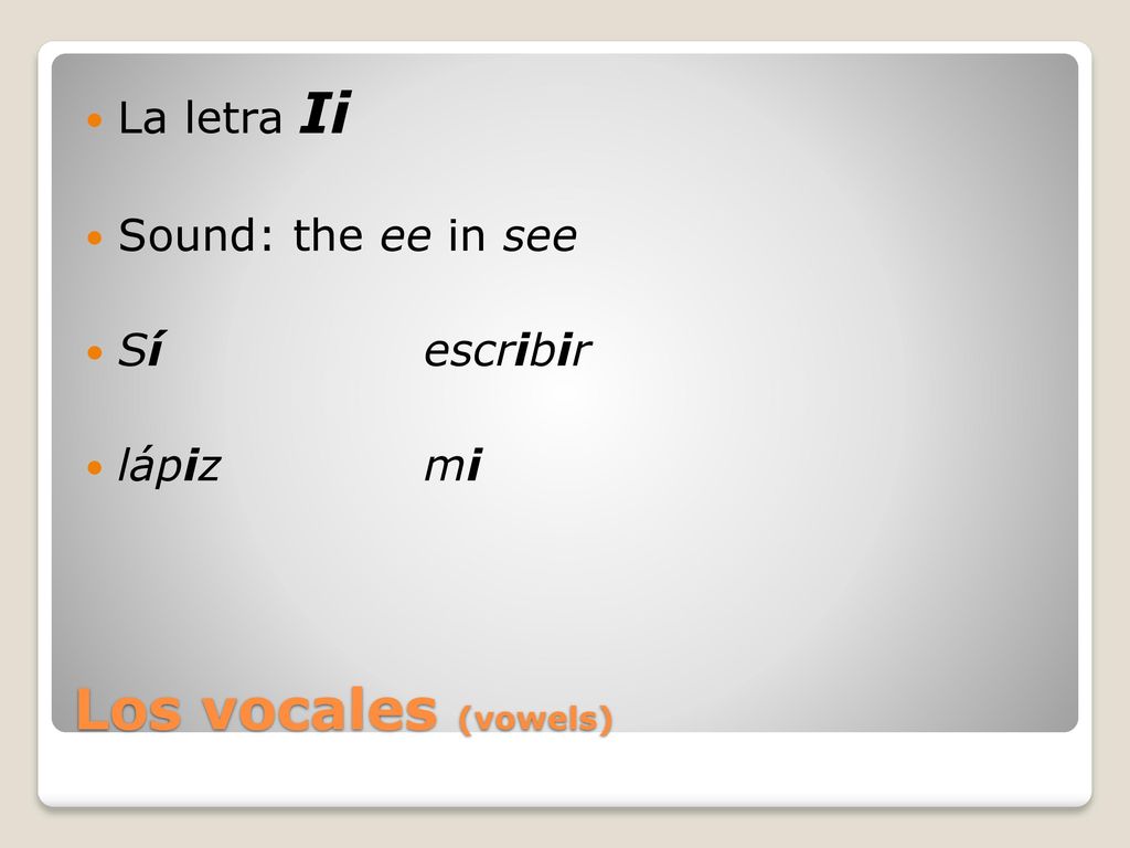 Los vocales (vowels) La letra Ii Sound: the ee in see Sí escribir