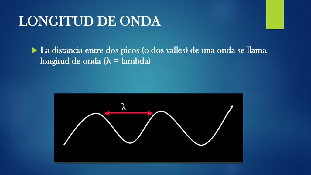 LONGITUD DE ONDA La distancia entre dos picos (o dos valles) de una onda se llama longitud de onda (λ = lambda)