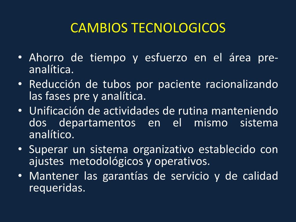 CAMBIOS TECNOLOGICOS Ahorro de tiempo y esfuerzo en el área pre-analítica. Reducción de tubos por paciente racionalizando las fases pre y analítica.
