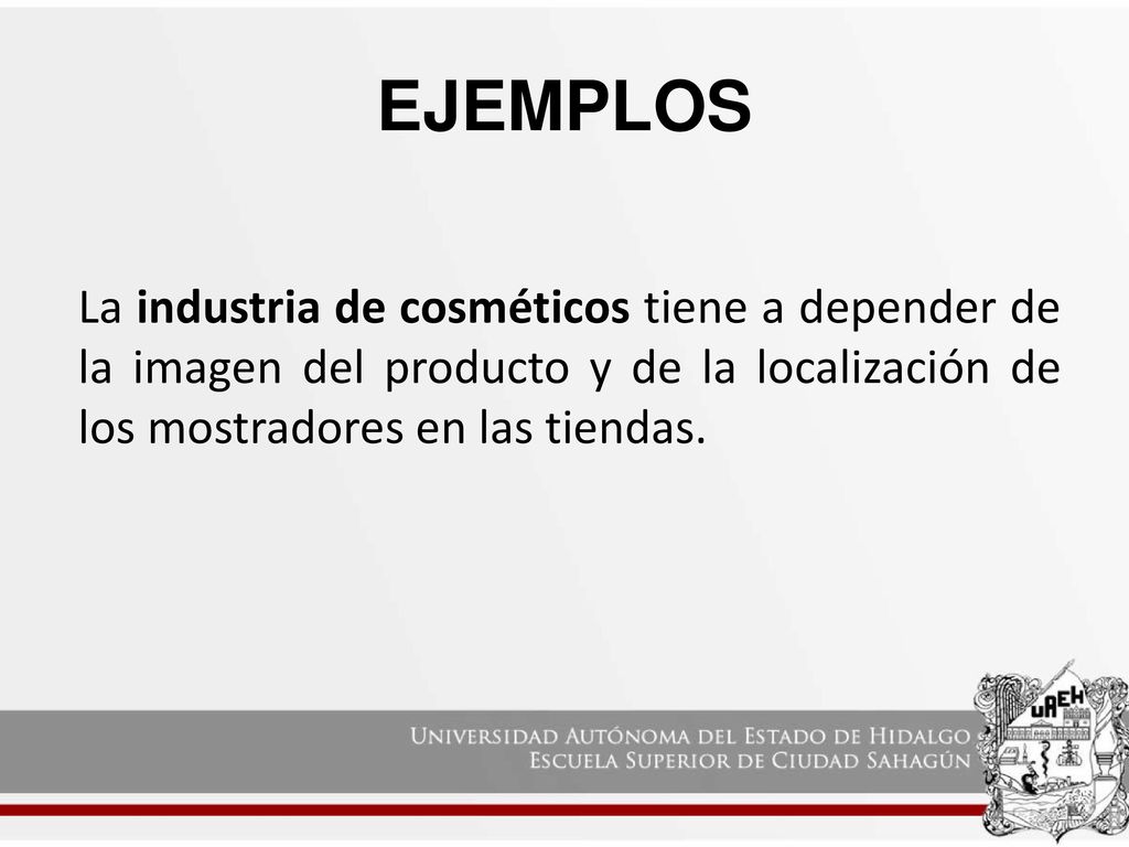 EJEMPLOS La industria de cosméticos tiene a depender de la imagen del producto y de la localización de los mostradores en las tiendas.