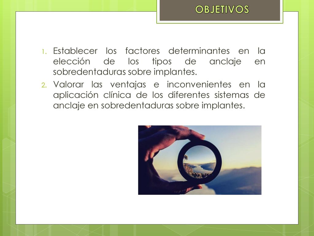 OBJETIVOS Establecer los factores determinantes en la elección de los tipos de anclaje en sobredentaduras sobre implantes.