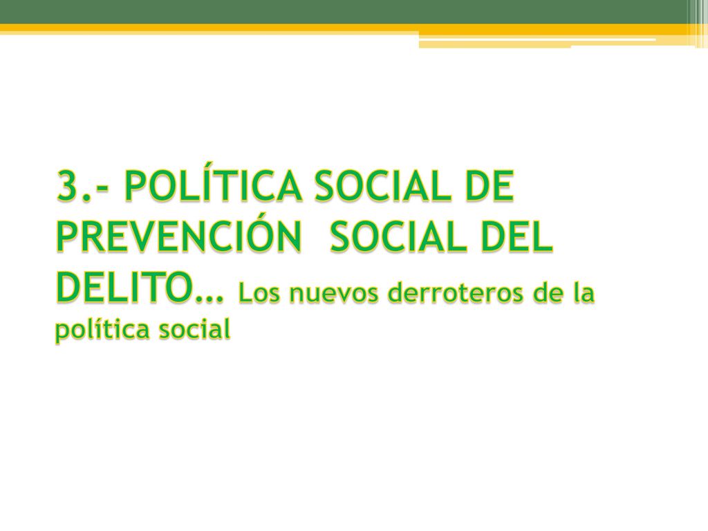 3.- POLÍTICA SOCIAL DE PREVENCIÓN SOCIAL DEL DELITO… Los nuevos derroteros de la política social