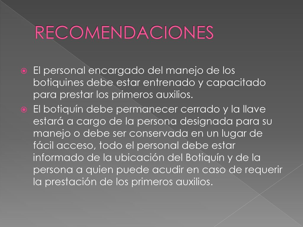 RECOMENDACIONES El personal encargado del manejo de los botiquines debe estar entrenado y capacitado para prestar los primeros auxilios.