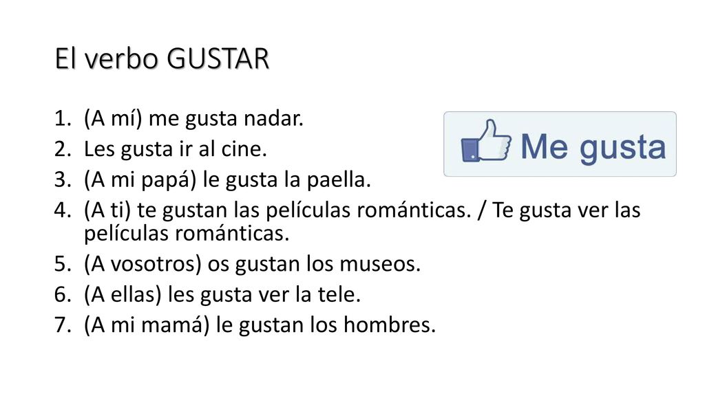 El verbo GUSTAR (A mí) me gusta nadar. Les gusta ir al cine.