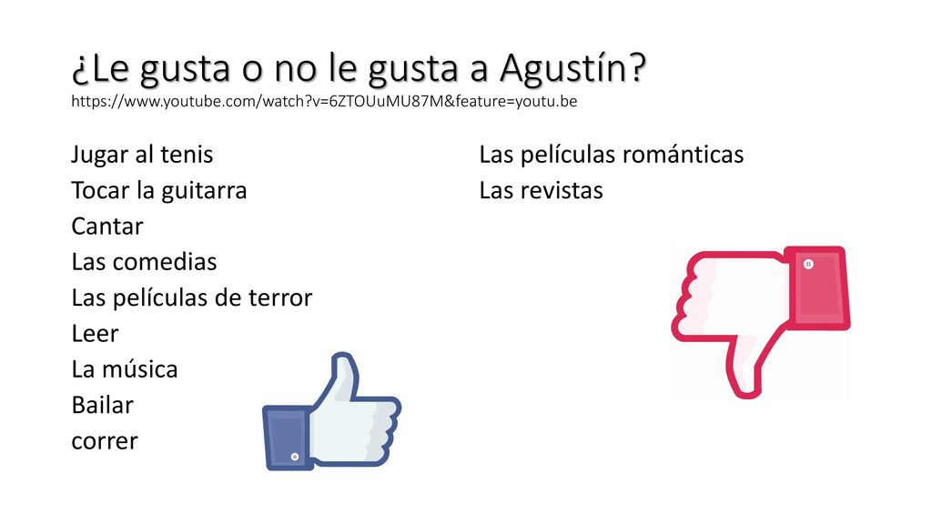 ¿Le gusta o no le gusta a Agustín.   youtube. com/watch