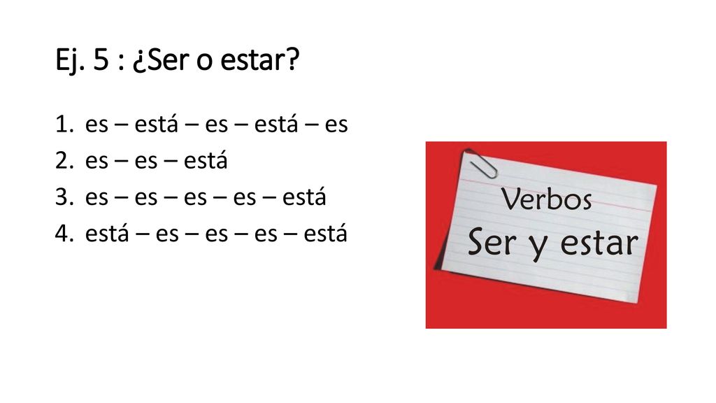 Ej. 5 : ¿Ser o estar es – está – es – está – es es – es – está