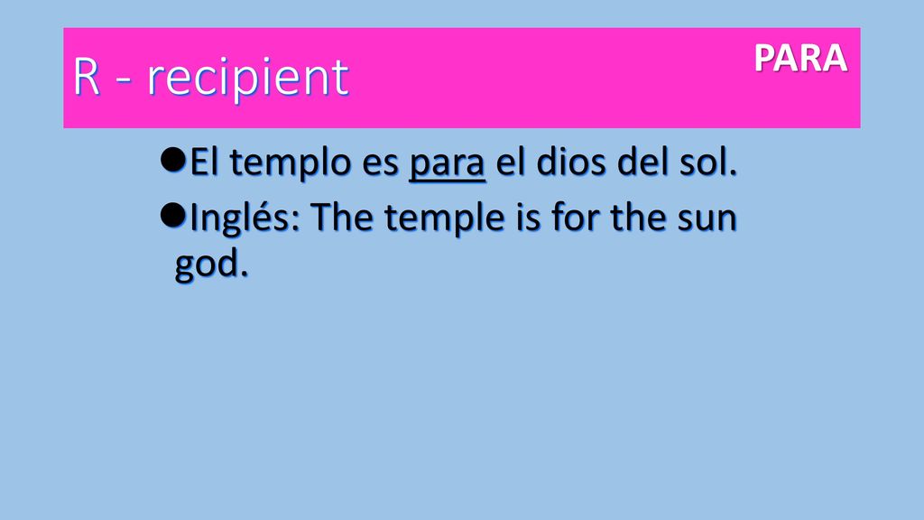 R - recipient PARA El templo es para el dios del sol.