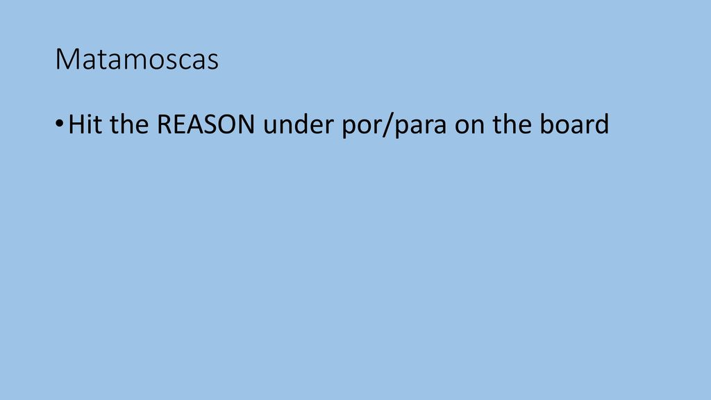Matamoscas Hit the REASON under por/para on the board