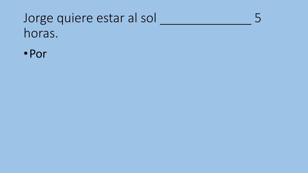 Jorge quiere estar al sol _____________ 5 horas.