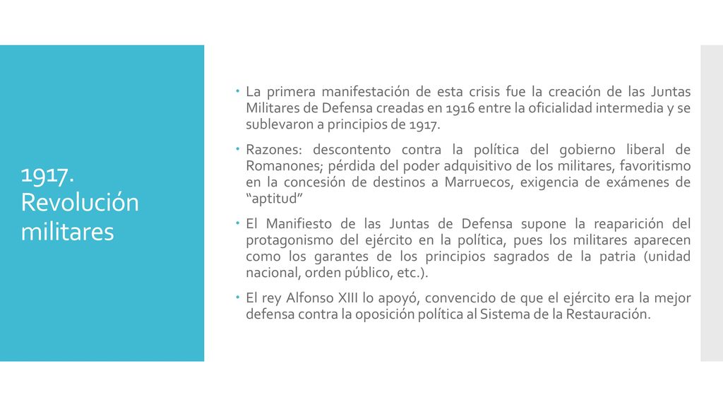 La primera manifestación de esta crisis fue la creación de las Juntas Militares de Defensa creadas en 1916 entre la oficialidad intermedia y se sublevaron a principios de 1917.