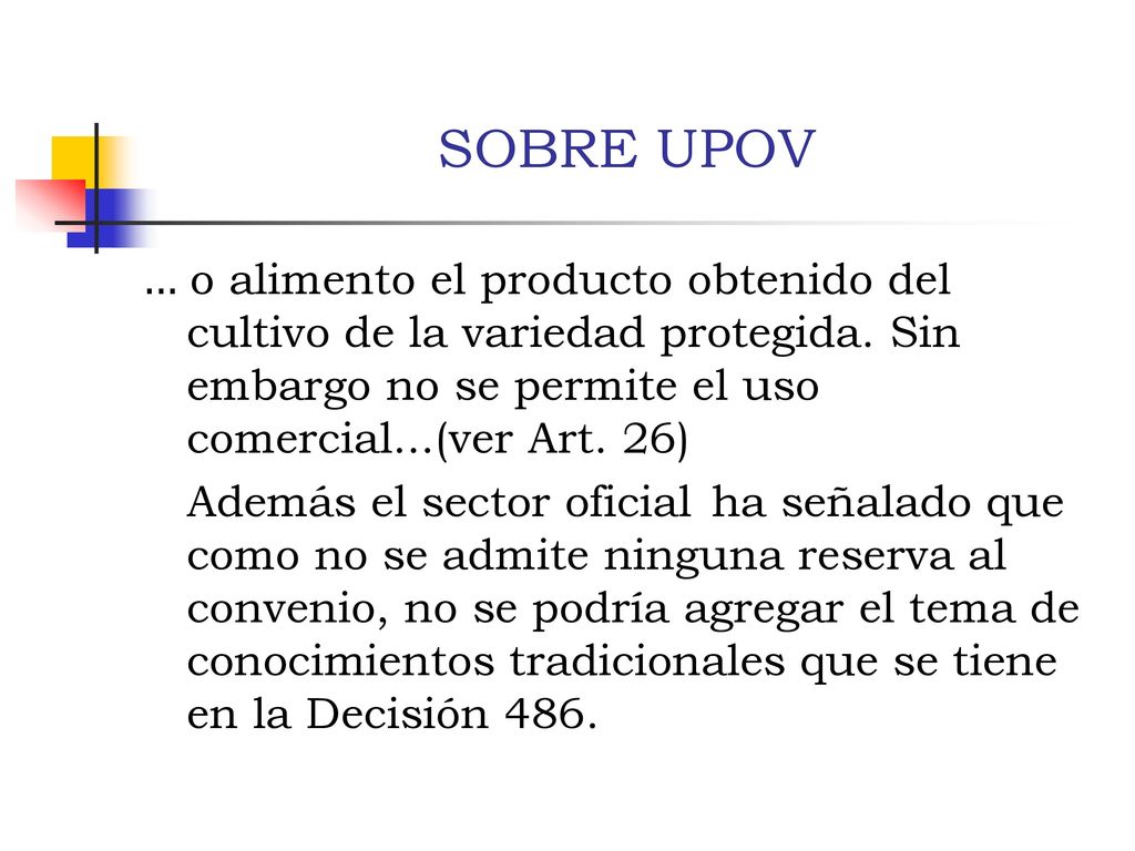 SOBRE UPOV ... o alimento el producto obtenido del cultivo de la variedad protegida. Sin embargo no se permite el uso comercial...(ver Art. 26)