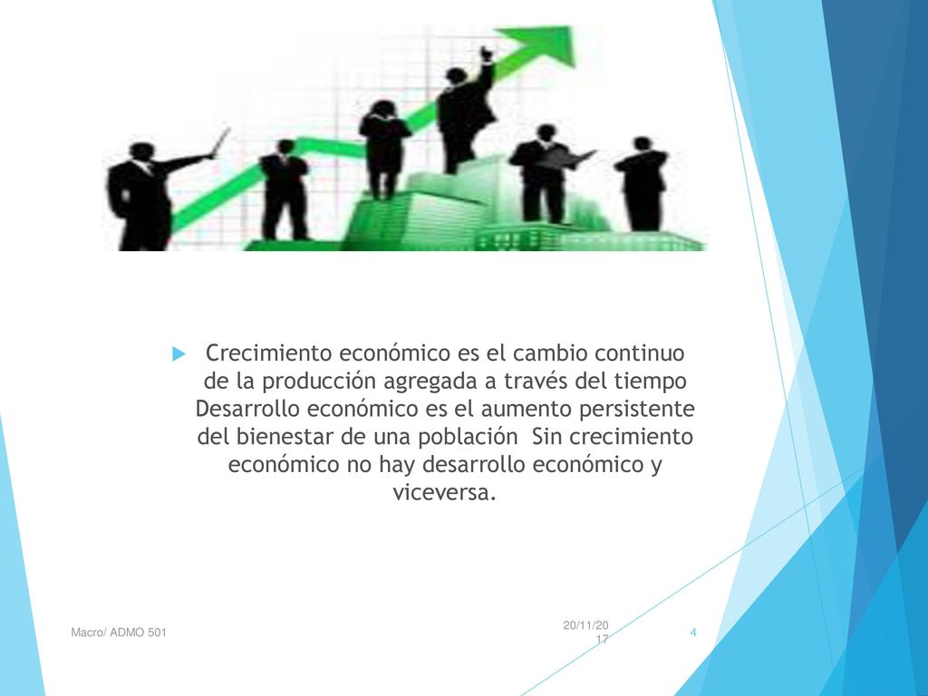Crecimiento económico es el cambio continuo de la producción agregada a través del tiempo Desarrollo económico es el aumento persistente del bienestar de una población Sin crecimiento económico no hay desarrollo económico y viceversa.