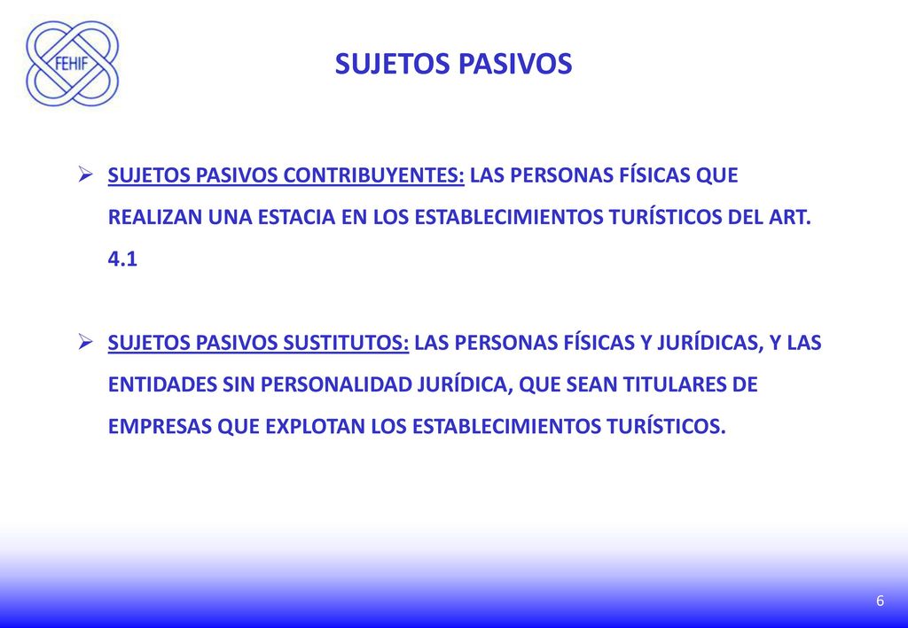 SUJETOS PASIVOS SUJETOS PASIVOS CONTRIBUYENTES: LAS PERSONAS FÍSICAS QUE REALIZAN UNA ESTACIA EN LOS ESTABLECIMIENTOS TURÍSTICOS DEL ART