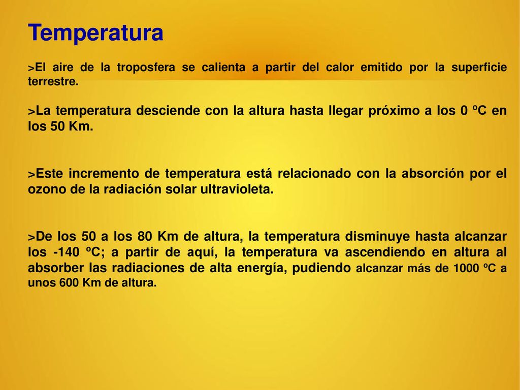 Temperatura >El aire de la troposfera se calienta a partir del calor emitido por la superficie terrestre.