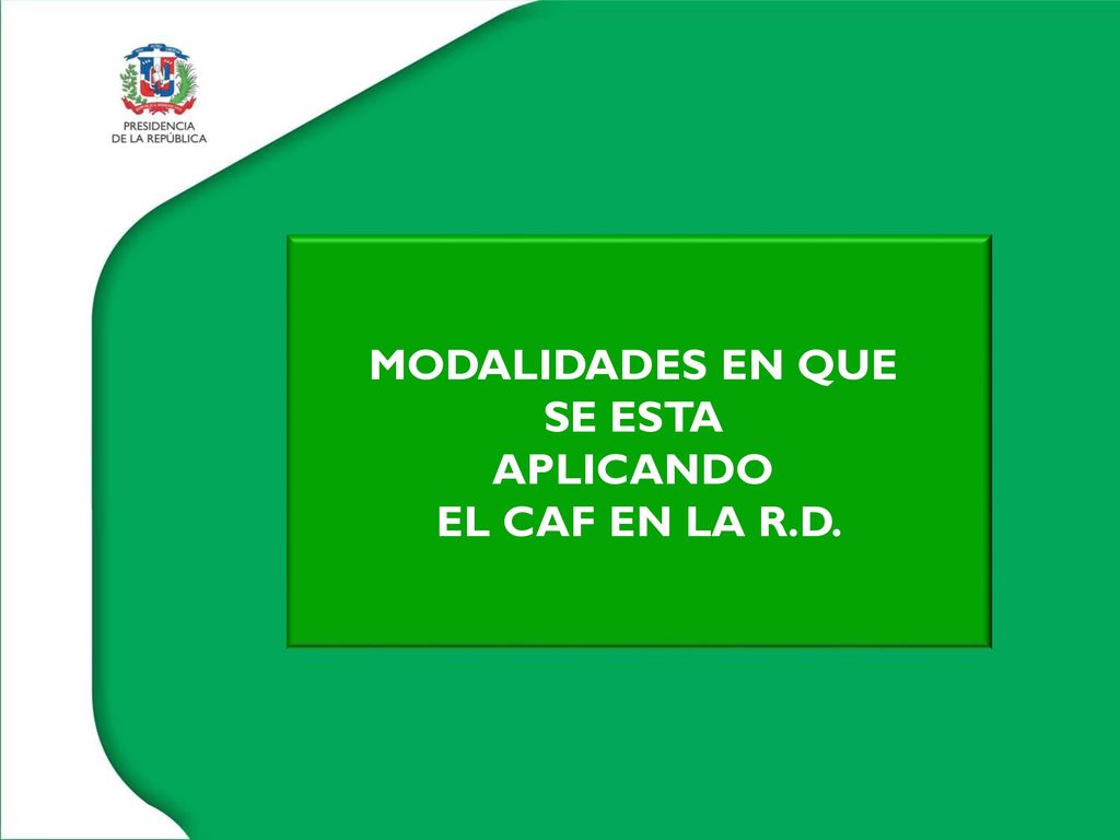 MODALIDADES EN QUE SE ESTA APLICANDO EL CAF EN LA R.D.