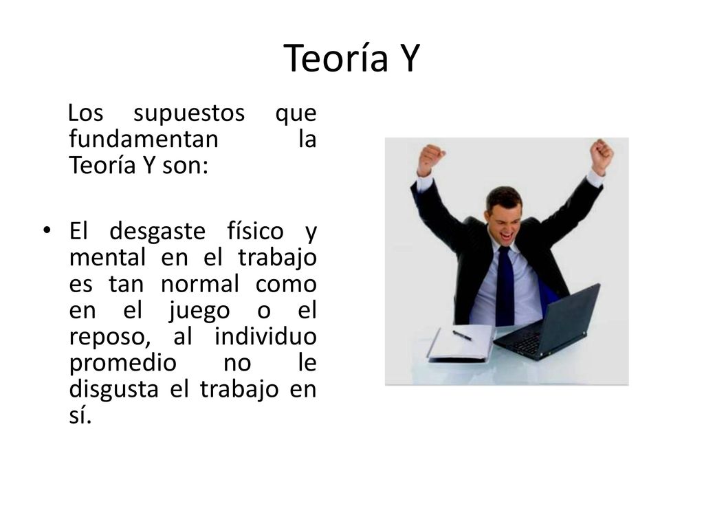 Teoría Y Los supuestos que fundamentan la Teoría Y son:
