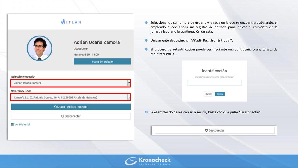 Seleccionando su nombre de usuario y la sede en la que se encuentra trabajando, el empleado puede añadir un registro de entrada para indicar el comienzo de la jornada laboral o la continuación de esta.