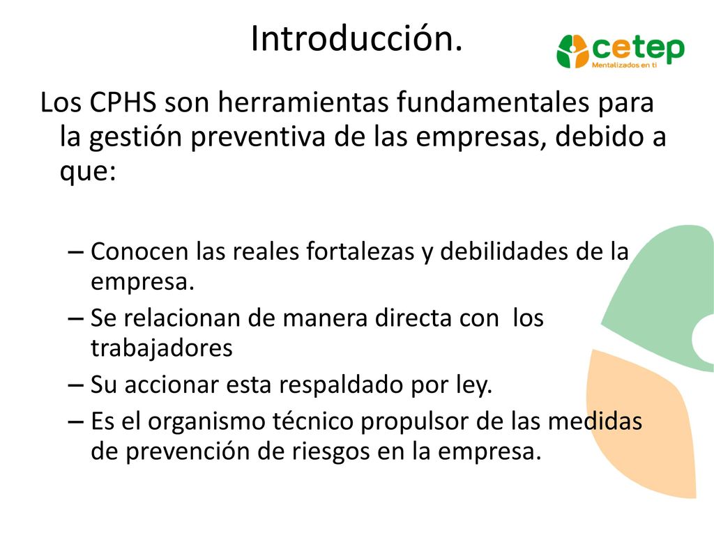 Introducción. Los CPHS son herramientas fundamentales para la gestión preventiva de las empresas, debido a que: