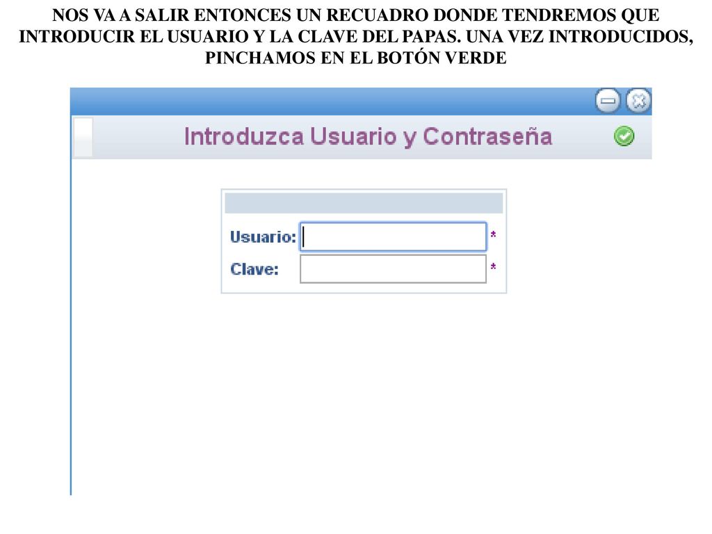 NOS VA A SALIR ENTONCES UN RECUADRO DONDE TENDREMOS QUE INTRODUCIR EL USUARIO Y LA CLAVE DEL PAPAS.