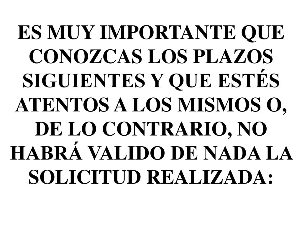 ES MUY IMPORTANTE QUE CONOZCAS LOS PLAZOS SIGUIENTES Y QUE ESTÉS ATENTOS A LOS MISMOS O, DE LO CONTRARIO, NO HABRÁ VALIDO DE NADA LA SOLICITUD REALIZADA: