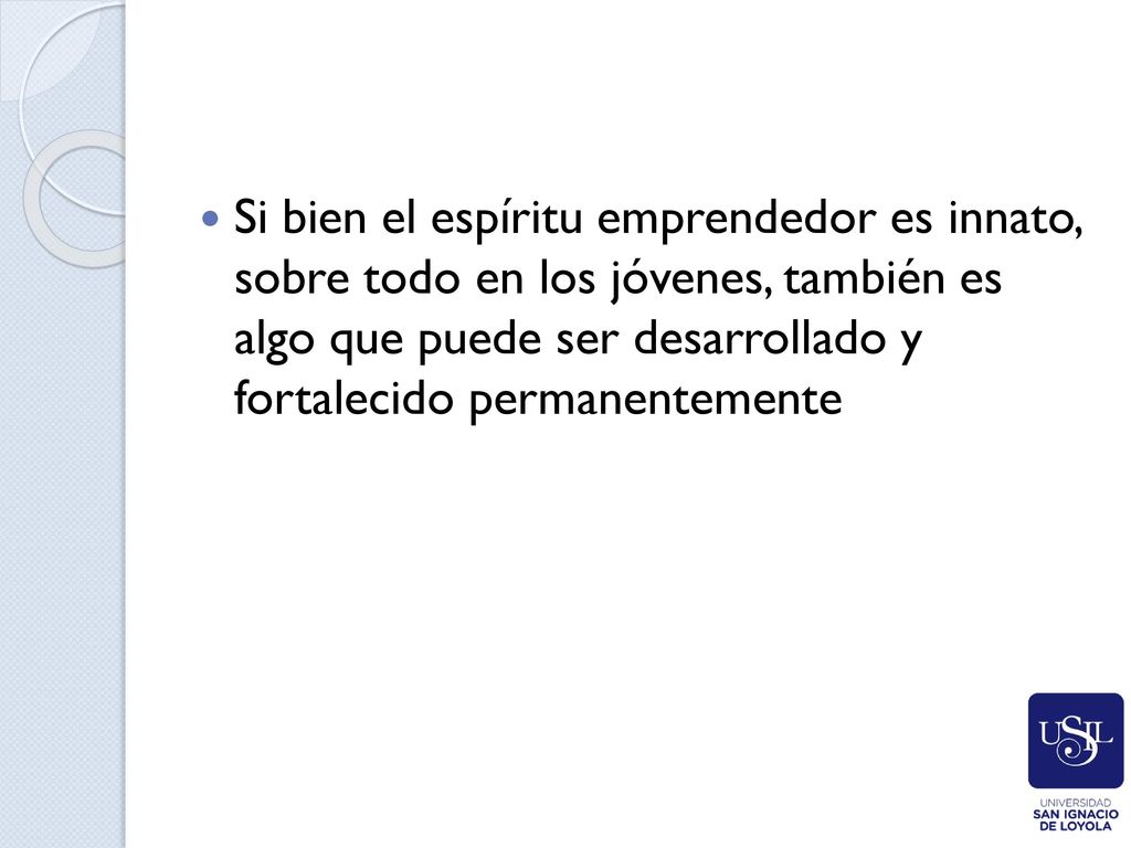 Si bien el espíritu emprendedor es innato, sobre todo en los jóvenes, también es algo que puede ser desarrollado y fortalecido permanentemente