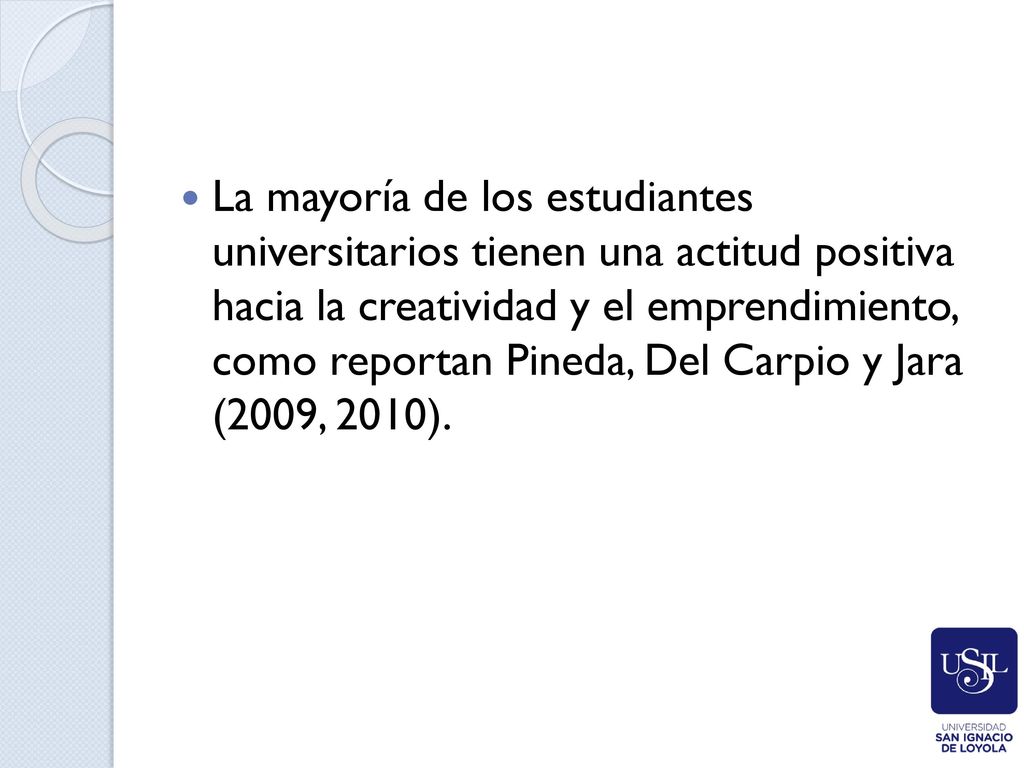 La mayoría de los estudiantes universitarios tienen una actitud positiva hacia la creatividad y el emprendimiento, como reportan Pineda, Del Carpio y Jara (2009, 2010).