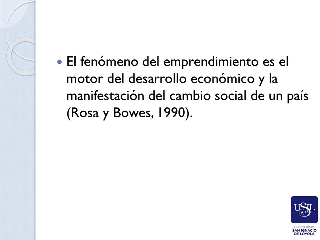 El fenómeno del emprendimiento es el motor del desarrollo económico y la manifestación del cambio social de un país (Rosa y Bowes, 1990).