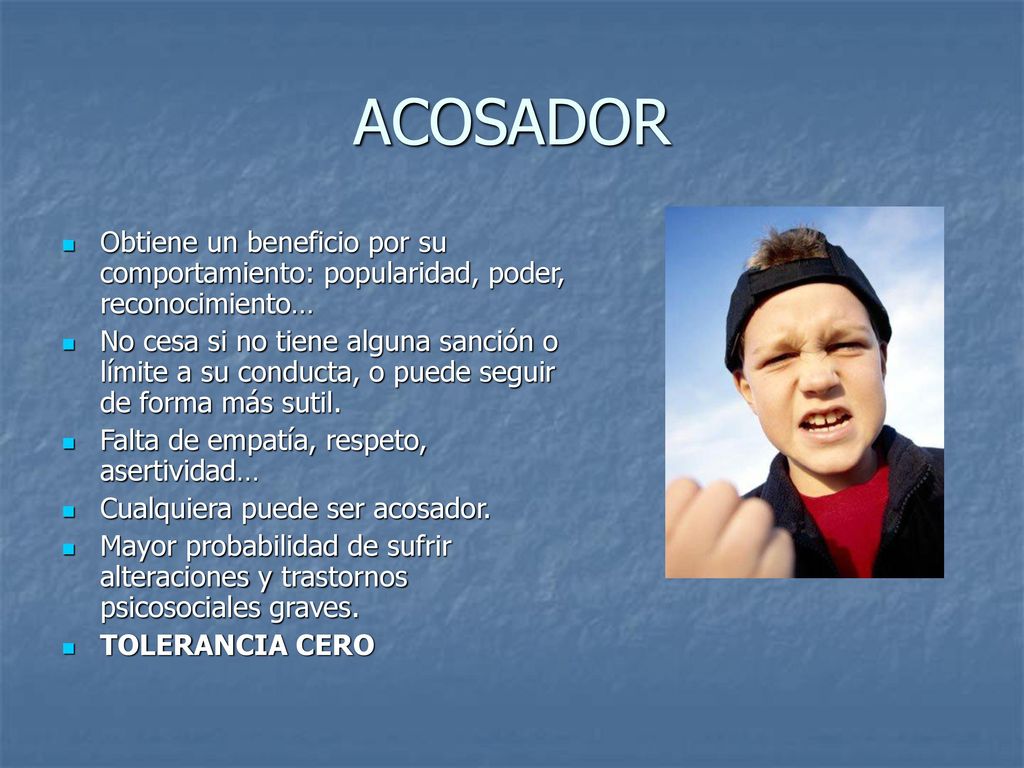 ACOSADOR Obtiene un beneficio por su comportamiento: popularidad, poder, reconocimiento…