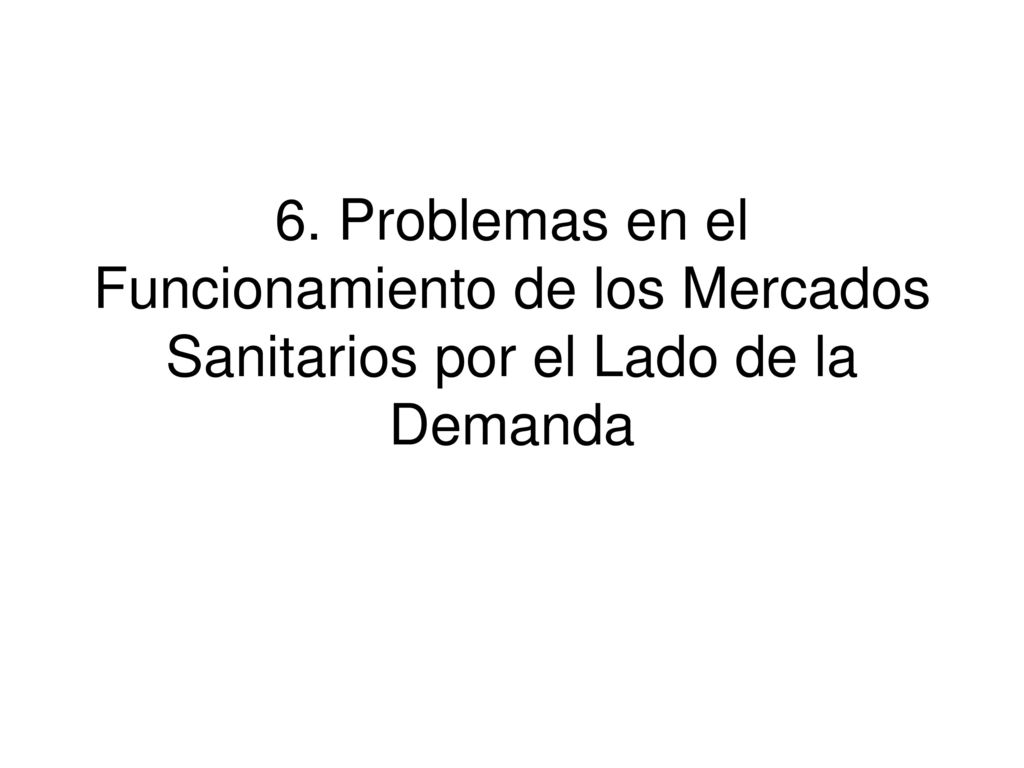 6. Problemas en el Funcionamiento de los Mercados Sanitarios por el Lado de la Demanda