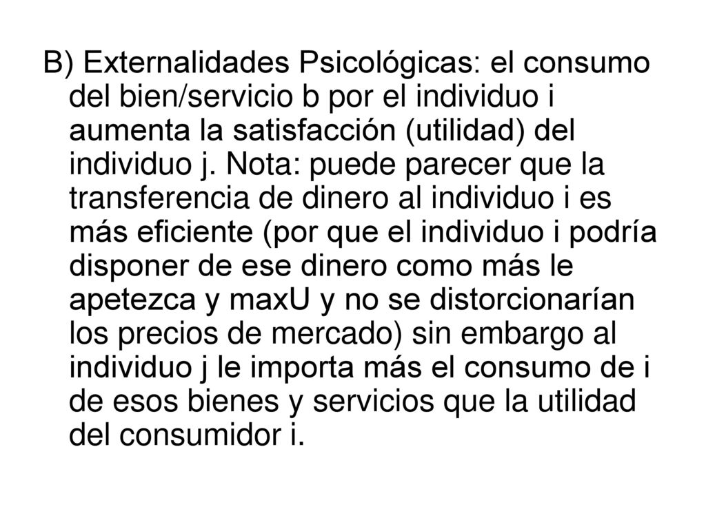 B) Externalidades Psicológicas: el consumo del bien/servicio b por el individuo i aumenta la satisfacción (utilidad) del individuo j.