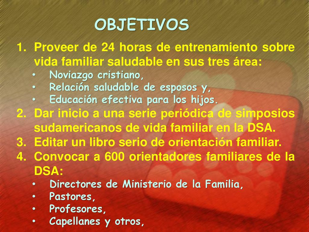 OBJETIVOS Proveer de 24 horas de entrenamiento sobre vida familiar saludable en sus tres área: Noviazgo cristiano,