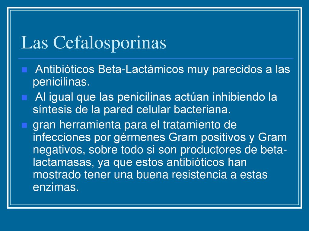 Las Cefalosporinas Antibióticos Beta-Lactámicos muy parecidos a las penicilinas.