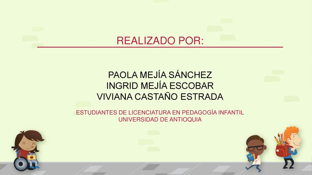 REALIZADO POR: Paola Mejía SÁNCHEZ Ingrid Mejía escobar Viviana Castaño Estrada Estudiantes de licenciatura en pedagogía infantil universidad de antioquia