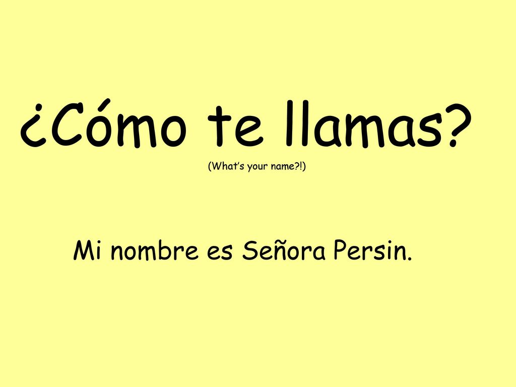 ¿Cómo te llamas (What’s your name !) Mi nombre es Señora Persin.