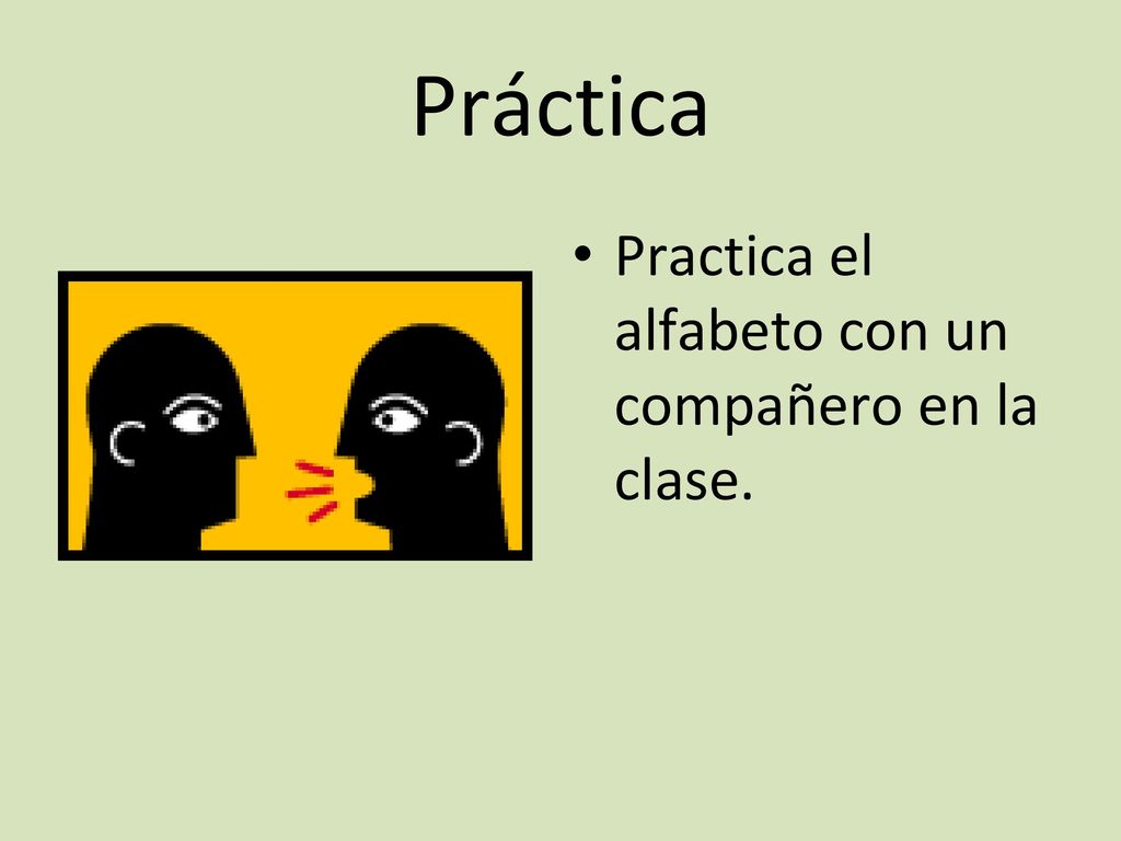 Práctica Practica el alfabeto con un compañero en la clase.