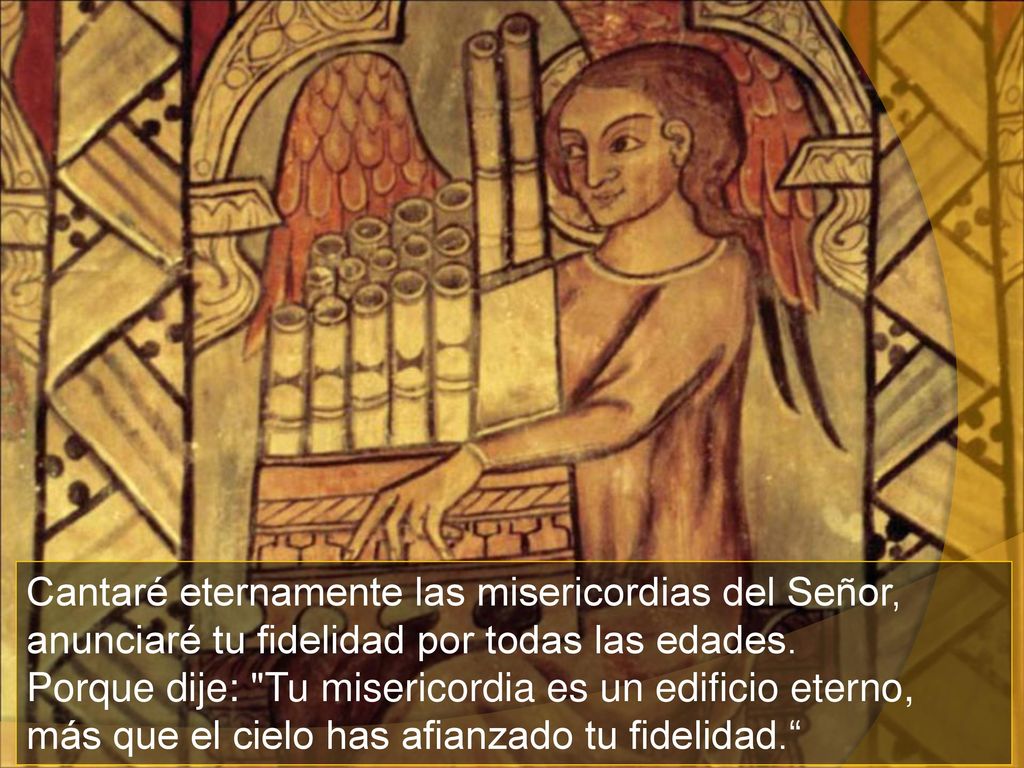 Cantaré eternamente las misericordias del Señor, anunciaré tu fidelidad por todas las edades.