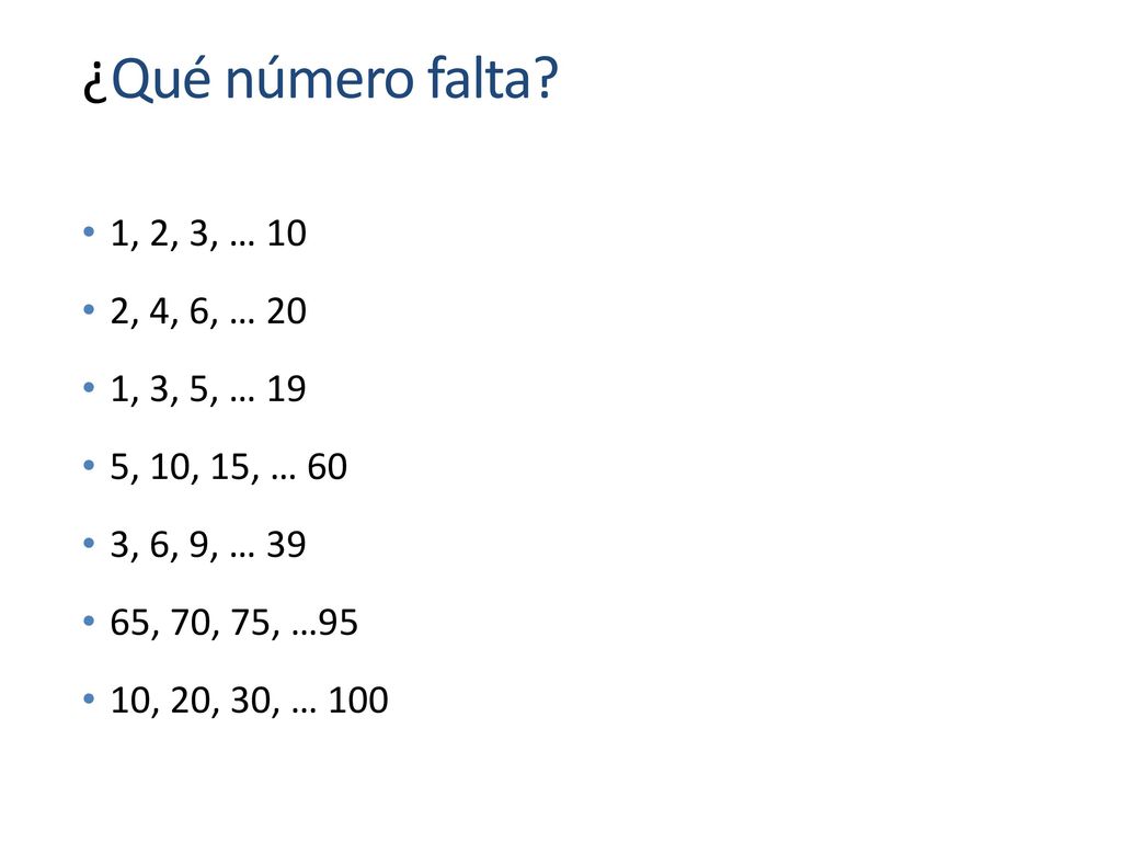 ¿Qué número falta 1, 2, 3, … 10. 2, 4, 6, … 20. 1, 3, 5, … 19. 5, 10, 15, … 60. 3, 6, 9, … 39.