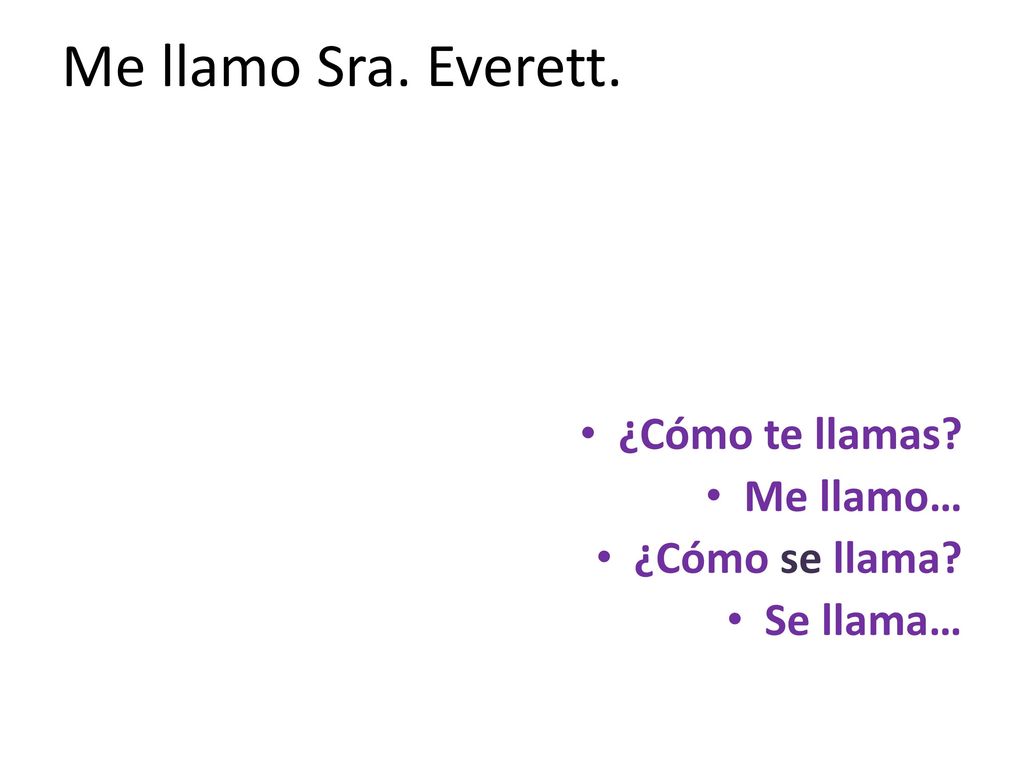 Me llamo Sra. Everett. ¿Cómo te llamas Me llamo… ¿Cómo se llama