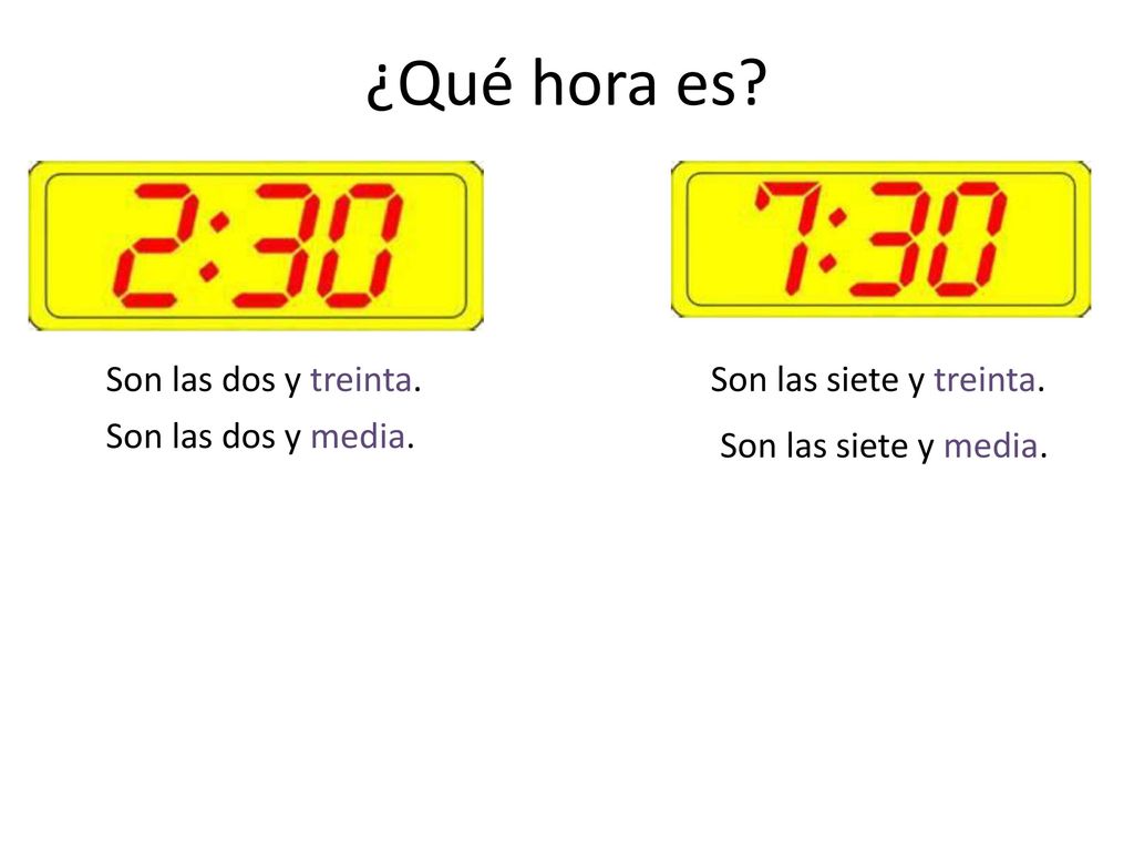 ¿Qué hora es Son las dos y treinta. Son las siete y treinta.