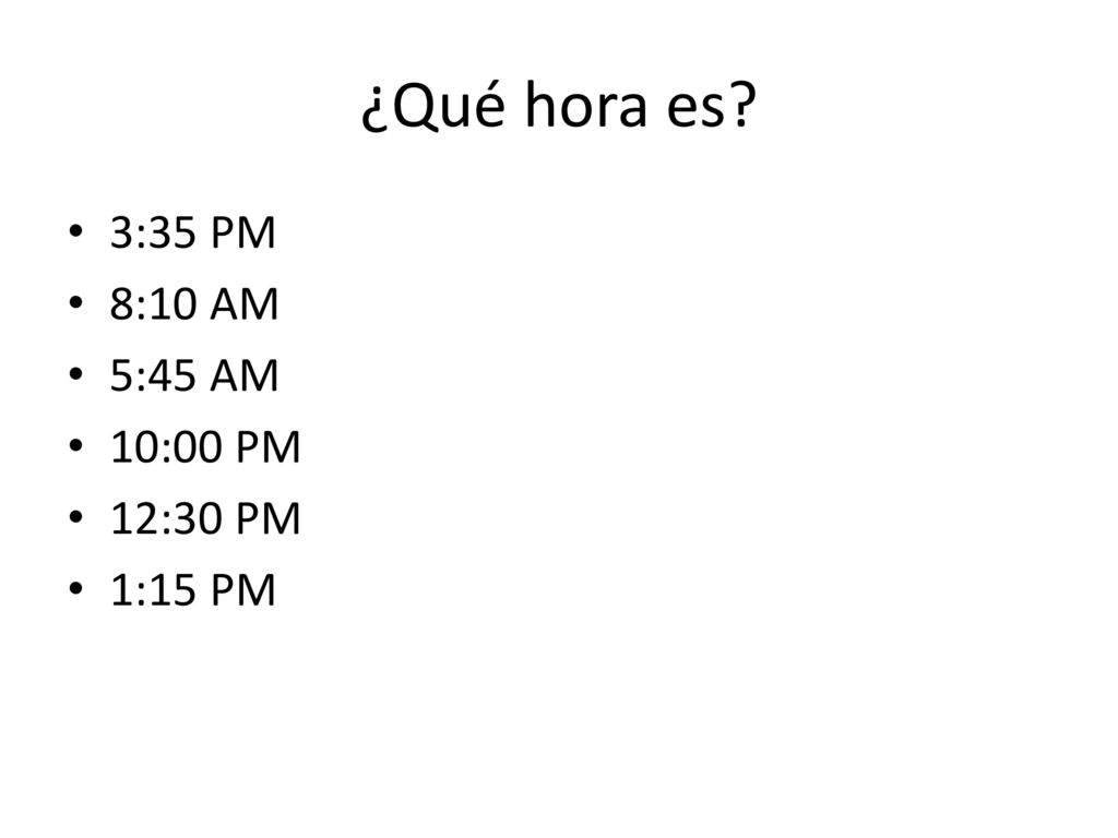¿Qué hora es 3:35 PM 8:10 AM 5:45 AM 10:00 PM 12:30 PM 1:15 PM
